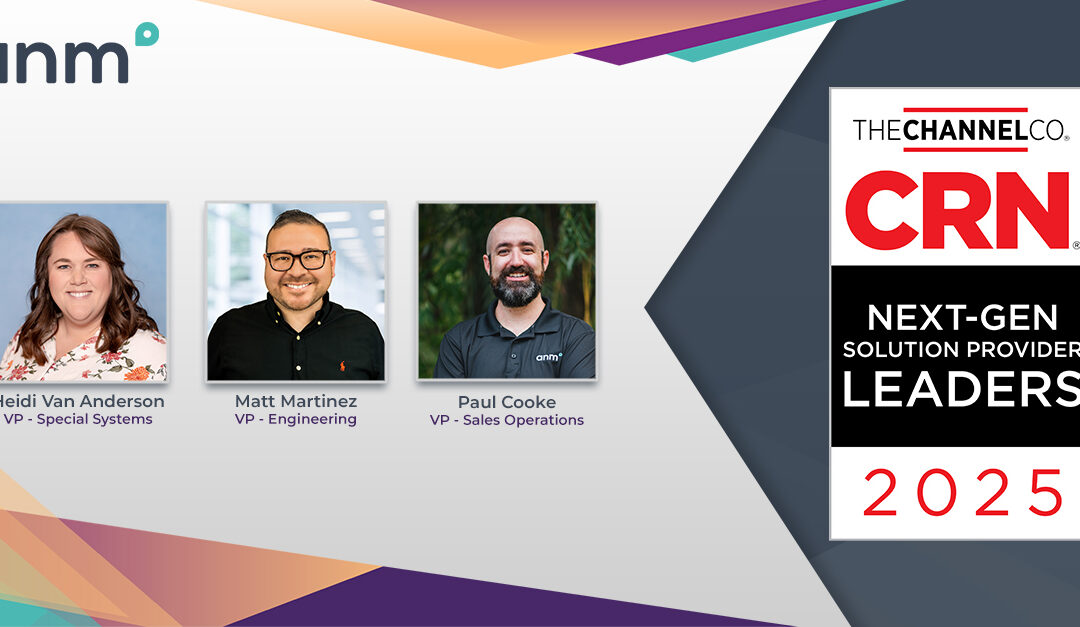ANM’s Heidi Van Anderson, Matt Martinez, and Paul Cooke  Recognized as CRN 2025 Next-Gen Solution Provider Leaders